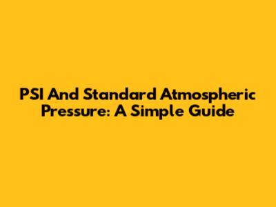 PSI And Standard Atmospheric Pressure: A Simple Guide