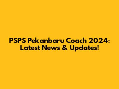 PSPS Pekanbaru Coach 2024: Latest News & Updates!