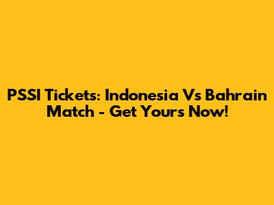 PSSI Tickets: Indonesia Vs Bahrain Match - Get Yours Now!