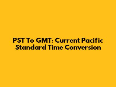 PST To GMT: Current Pacific Standard Time Conversion
