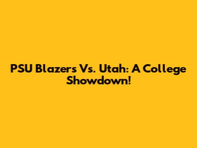 PSU Blazers Vs. Utah: A College Showdown!