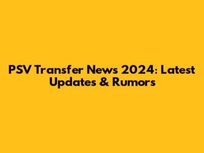 PSV Transfer News 2024: Latest Updates & Rumors