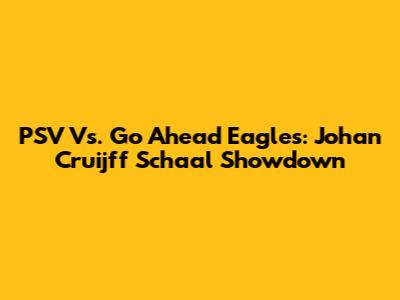 PSV Vs. Go Ahead Eagles: Johan Cruijff Schaal Showdown