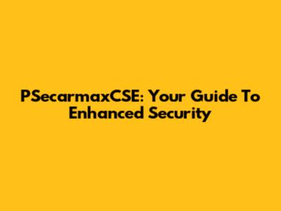 PSecarmaxCSE: Your Guide To Enhanced Security