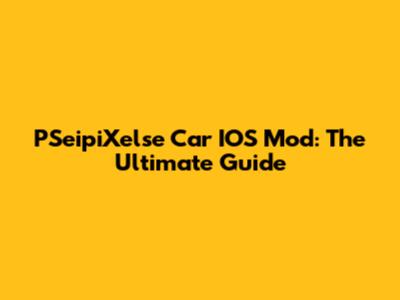 PSeipiXelse Car IOS Mod: The Ultimate Guide