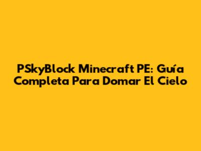 PSkyBlock Minecraft PE: Guía Completa Para Domar El Cielo