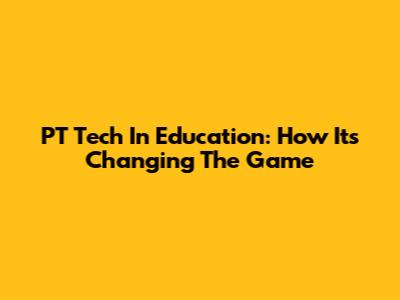 PT Tech In Education: How It's Changing The Game