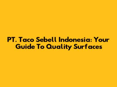 PT. Taco Sebell Indonesia: Your Guide To Quality Surfaces