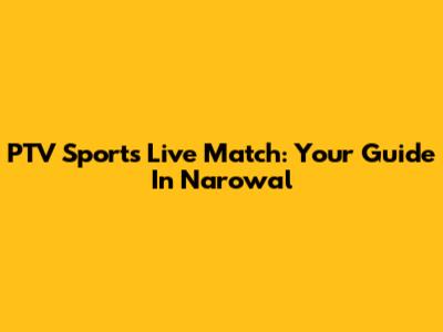 PTV Sports Live Match: Your Guide In Narowal