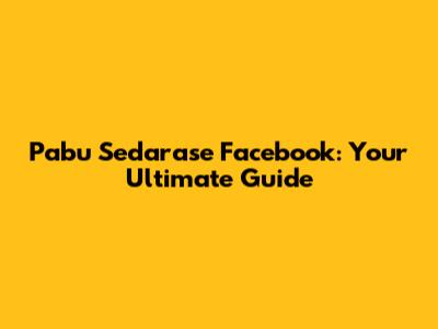 Pabu Sedarase Facebook: Your Ultimate Guide