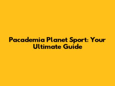 Pacademia Planet Sport: Your Ultimate Guide