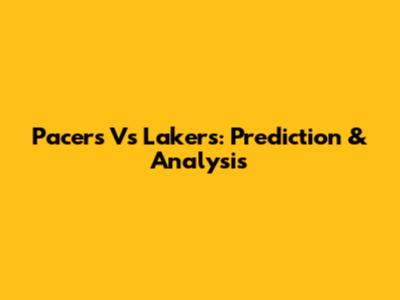 Pacers Vs Lakers: Prediction & Analysis