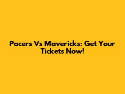Pacers Vs Mavericks: Get Your Tickets Now!