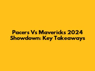 Pacers Vs Mavericks 2024 Showdown: Key Takeaways