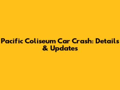 Pacific Coliseum Car Crash: Details & Updates
