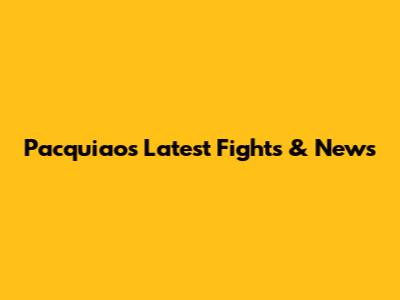Pacquiao's Latest Fights & News