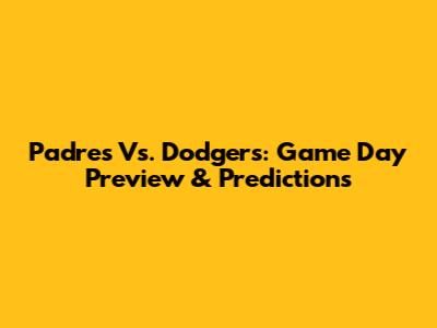 Padres Vs. Dodgers: Game Day Preview & Predictions