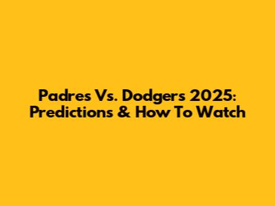 Padres Vs. Dodgers 2025: Predictions & How To Watch