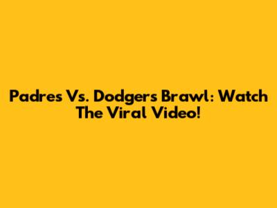 Padres Vs. Dodgers Brawl: Watch The Viral Video!