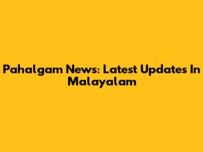 Pahalgam News: Latest Updates In Malayalam