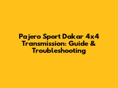 Pajero Sport Dakar 4x4 Transmission: Guide & Troubleshooting