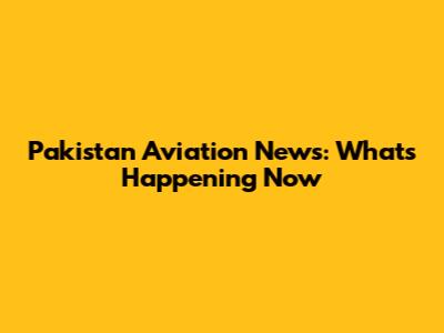 Pakistan Aviation News: What's Happening Now