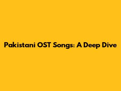 Pakistani OST Songs: A Deep Dive