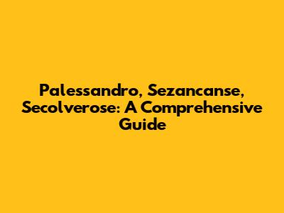 Palessandro, Sezancanse, Secolverose: A Comprehensive Guide