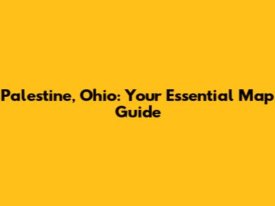 Palestine, Ohio: Your Essential Map Guide