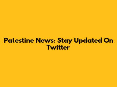 Palestine News: Stay Updated On Twitter