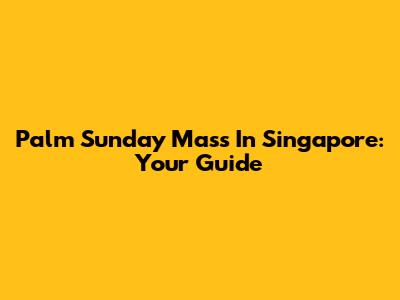 Palm Sunday Mass In Singapore: Your Guide
