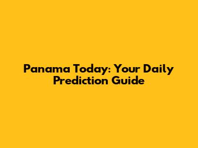 Panama Today: Your Daily Prediction Guide