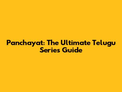 Panchayat: The Ultimate Telugu Series Guide