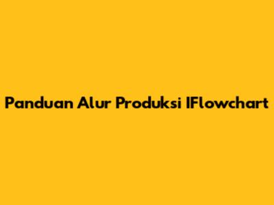 Panduan Alur Produksi IFlowchart