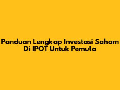 Panduan Lengkap Investasi Saham Di IPOT Untuk Pemula