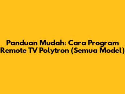 Panduan Mudah: Cara Program Remote TV Polytron (Semua Model)