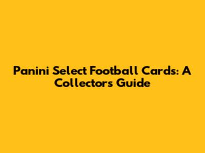 Panini Select Football Cards: A Collector's Guide