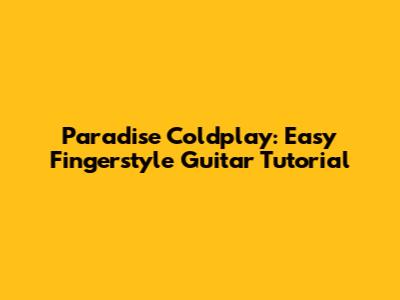 Paradise Coldplay: Easy Fingerstyle Guitar Tutorial