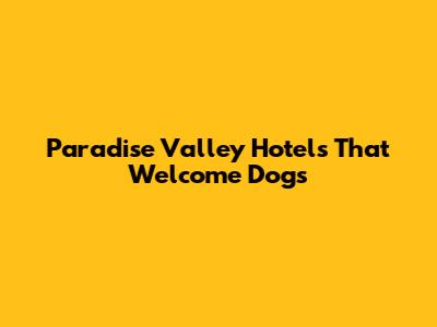 Paradise Valley Hotels That Welcome Dogs