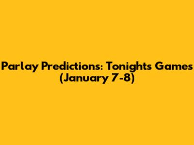 Parlay Predictions: Tonight's Games (January 7-8)