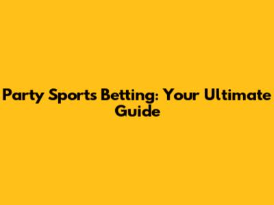 Party Sports Betting: Your Ultimate Guide