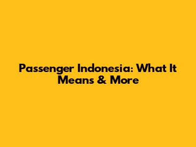 Passenger Indonesia: What It Means & More