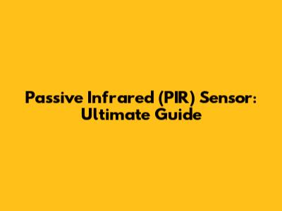 Passive Infrared (PIR) Sensor: Ultimate Guide