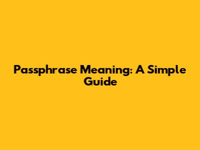 Passphrase Meaning: A Simple Guide