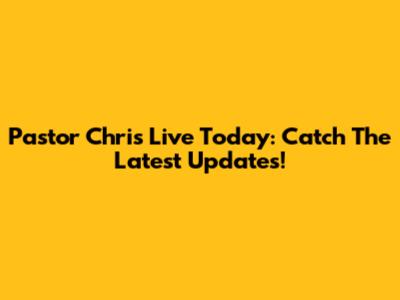 Pastor Chris Live Today: Catch The Latest Updates!