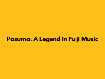 Pasuma: A Legend In Fuji Music