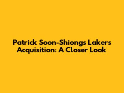 Patrick Soon-Shiong's Lakers Acquisition: A Closer Look