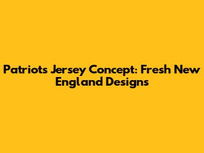 Patriots Jersey Concept: Fresh New England Designs