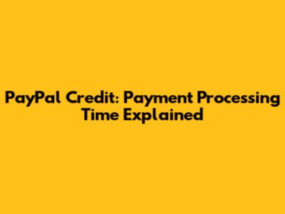 PayPal Credit: Payment Processing Time Explained