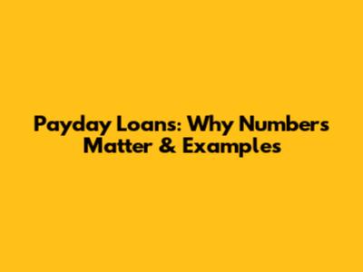 Payday Loans: Why Numbers Matter & Examples